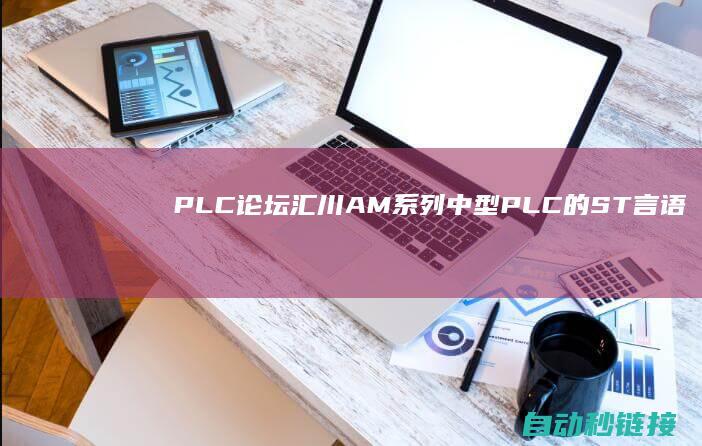 PLC论坛|汇川AM系列中型PLC的ST言语编程示例