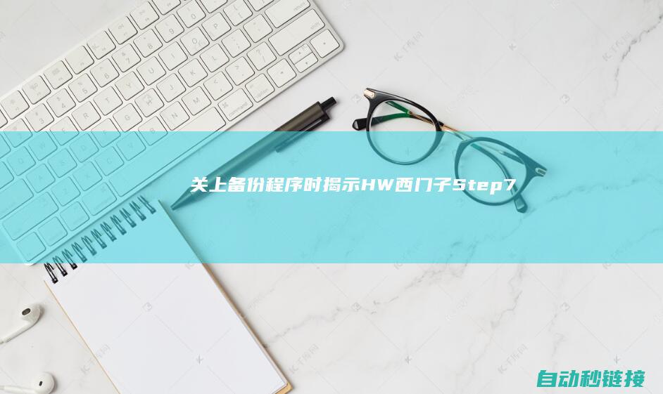 关上备份程序时揭示HW|西门子Step7